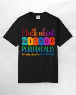 I Talk About Science Periodically T-shirt | Science Funny Tee